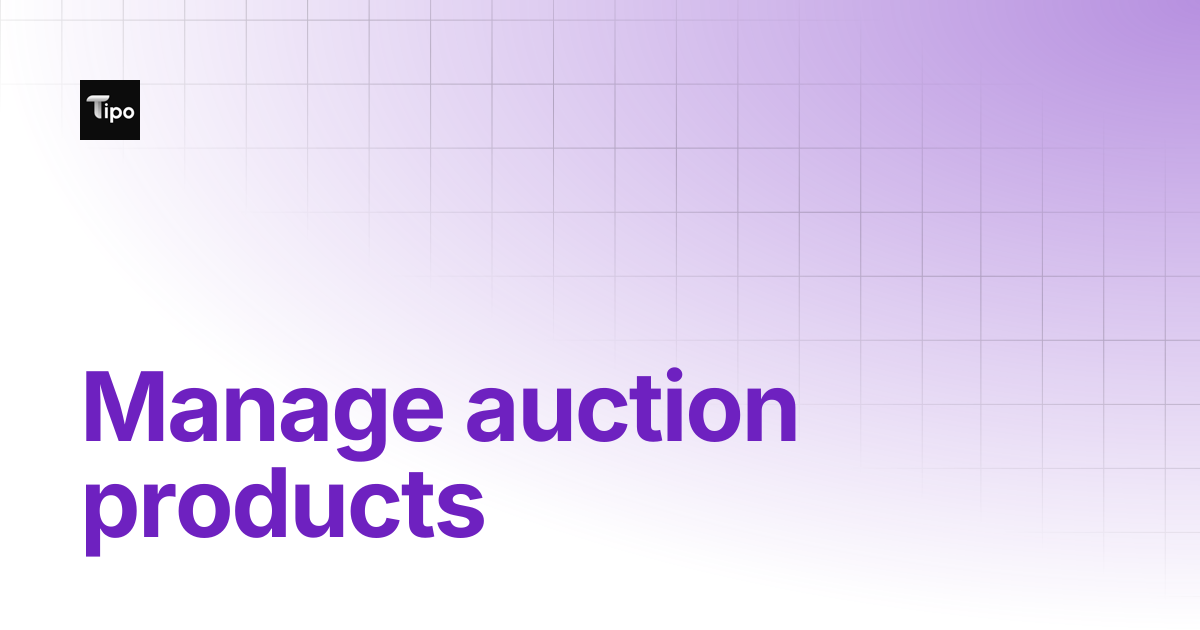 Manage auction products | Tipo Product Auction | Tipo Docs