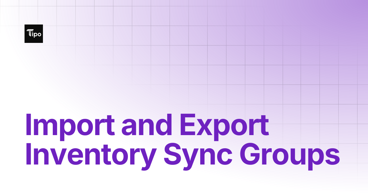 Import and Export Inventory Sync Groups | Tipo Docs