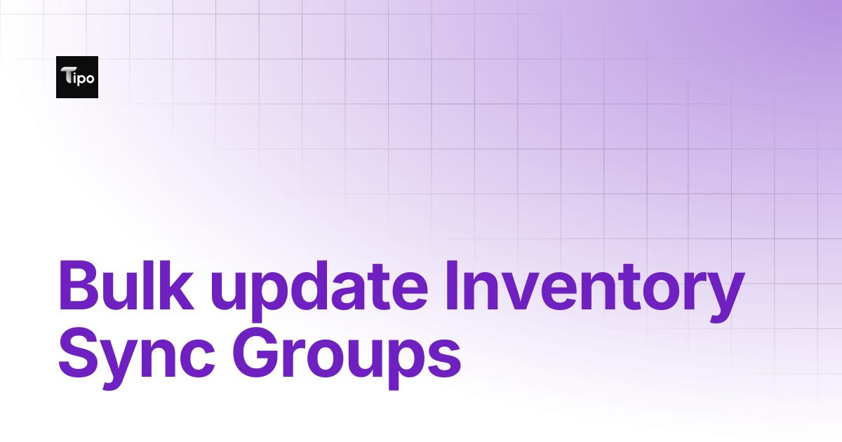 Bulk update Inventory Sync Groups | Tipo Docs